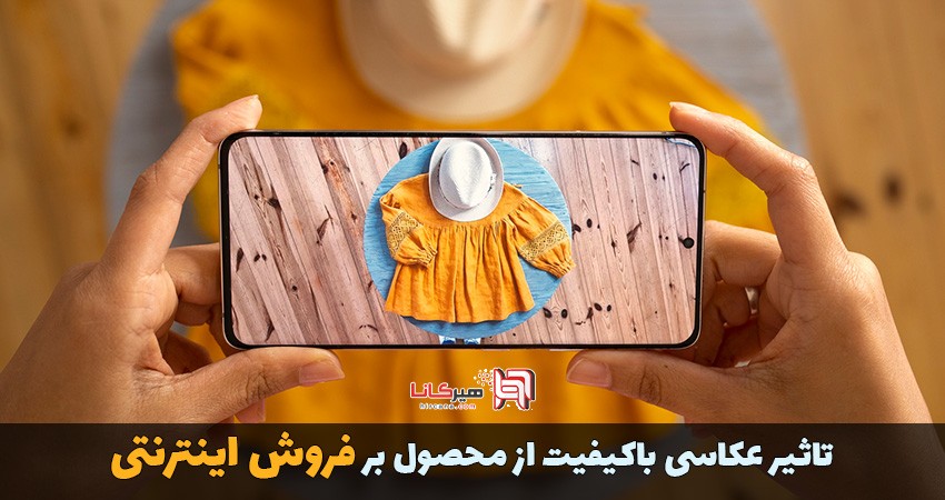 چگونه کیفیت عکس محصول می‌تواند فروش را متحول یا نابود کند