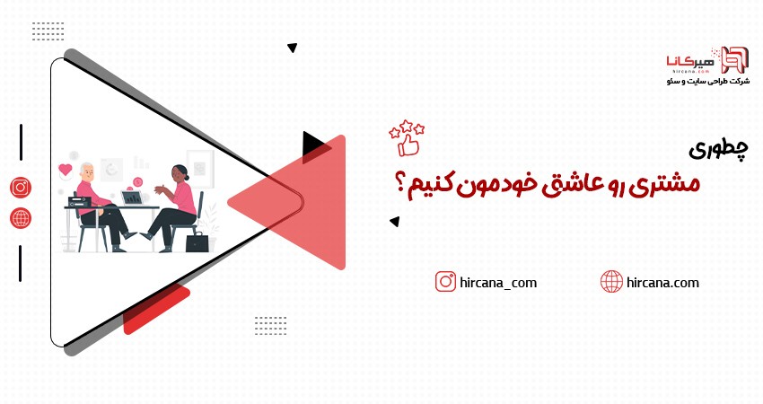 چطوری مشتری رو عاشق خودمون کنیم؟