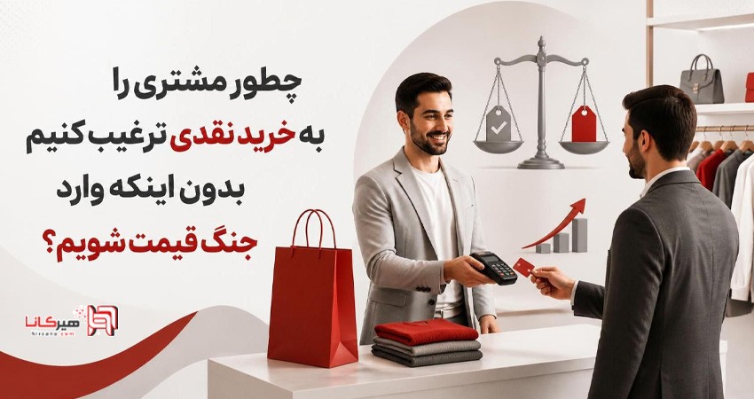 چطور مشتری را به خرید نقدی ترغیب کنیم بدون اینکه وارد جنگ قیمت شویم؟